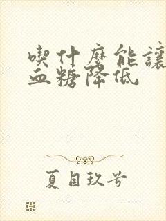 吃什么能让空腹血糖降低