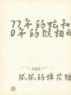 77年的蛇和80年的猴相配吗