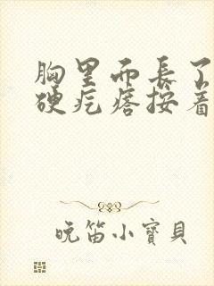 胸里面长了一个硬疙瘩按着有点疼封面