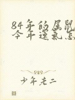 84年的属鼠的今年运气怎么样