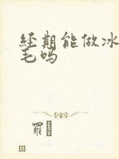 经期能做冰点脱毛吗