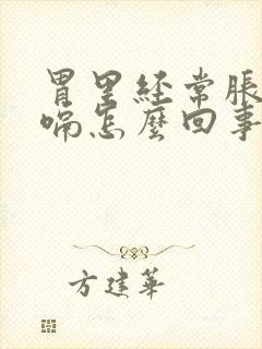 胃里经常胀气打嗝怎么回事