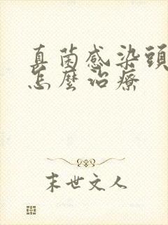 真菌感染头皮癣怎么治疗