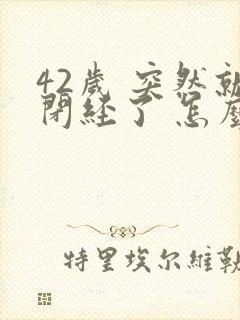 42岁 突然就闭经了 怎么办