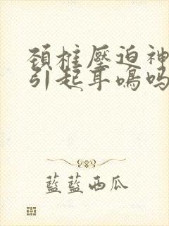 颈椎压迫神经会引起耳鸣吗封面