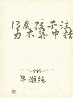 13岁孩子注意力不集中挂什么科室封面