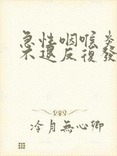 急性咽喉炎高烧不退反复发烧