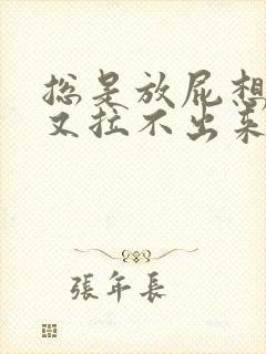 总是放屁想拉屎又拉不出来怎么回事