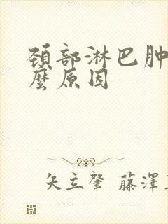 颈部淋巴肿大什么原因