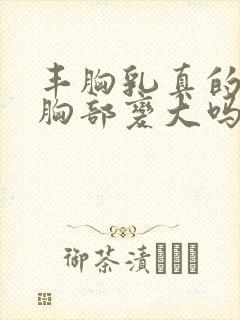 丰胸乳真的能让胸部变大吗