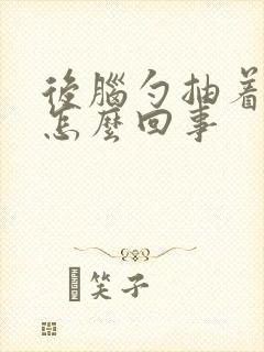 后脑勺抽着疼是怎么回事