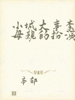 小城大事李秋萍母亲的扮演者是谁封面