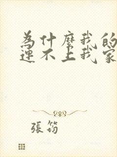 为什么我的手机连不上我家的wifi