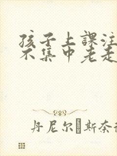 孩子上课注意力不集中老走神是什么原因封面