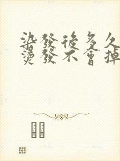 染发后多久可以烫发不会掉色