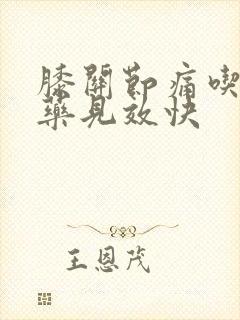 膝关节痛吃什么药见效快