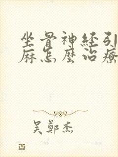 坐骨神经引起腿麻怎么治疗