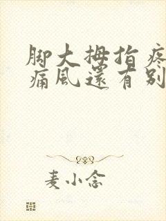 脚大拇指疼除了痛风还有别的原因吗