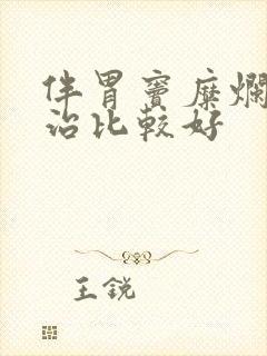 伴胃窦糜烂怎么治比较好封面