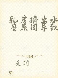 乳房挤出水是什么原因导致的