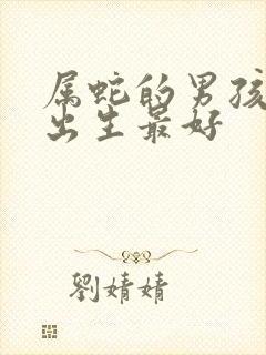 属蛇的男孩几月出生最好