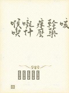 喉咙痒干咳有痰吃什么药封面