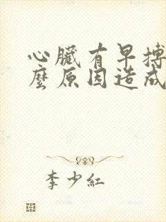 心脏有早搏是什么原因造成的