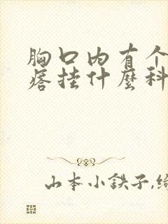 胸口内有个硬疙瘩挂什么科