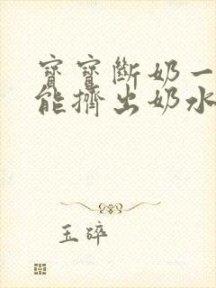 宝宝断奶一年还能挤出奶水是怎么回事