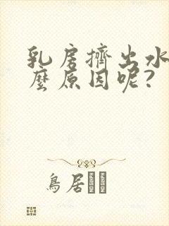 乳房挤出水是什么原因呢?