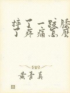 摔了一跤膝盖肿了疼痛怎么办