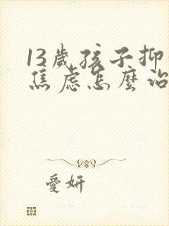 13岁孩子抑郁焦虑怎么治