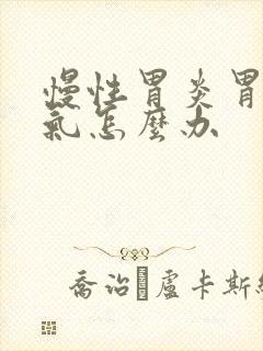 慢性胃炎胃肠胀气怎么办