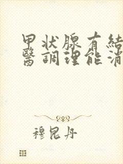 甲状腺有结节中医调理能消掉吗