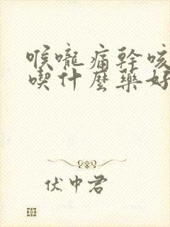 喉咙痛干咳有痰吃什么药好得快封面