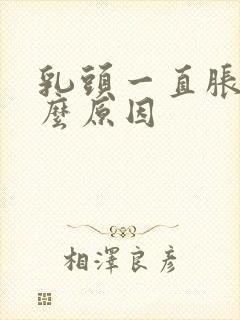 乳头一直胀疼什么原因