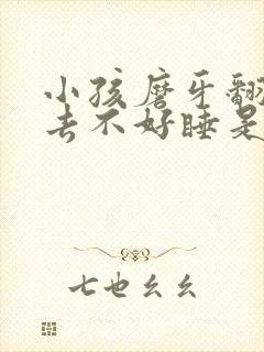 小孩磨牙翻来覆去不好睡是什么原因