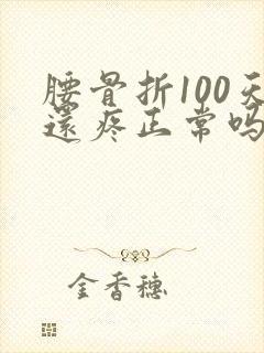 腰骨折100天还疼正常吗