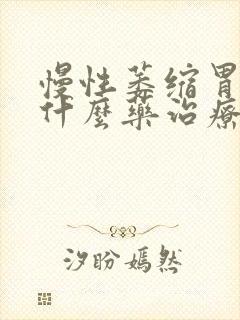 慢性萎缩胃炎吃什么药治疗