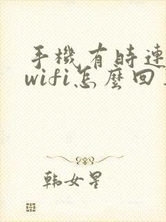 手机有时连不上wifi怎么回事