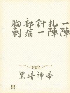 胸部针扎一样的刺痛一阵阵的