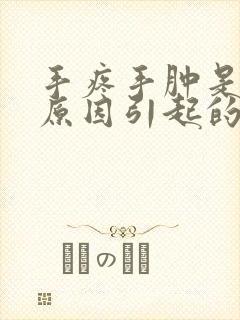 手疼手肿是什么原因引起的