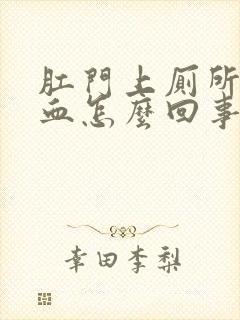 肛门上厕所时流血怎么回事