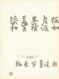 膝盖半月板损伤和有积液如何清除