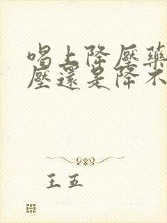 喝上降压药后血压还是降不下来