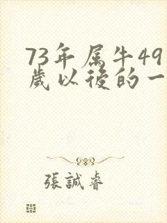 73年属牛49岁以后的一生命运