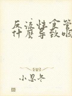 反流性食管炎为什么导致咽喉堵塞感