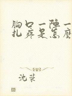 胸口一阵一阵针扎疼是怎么回事