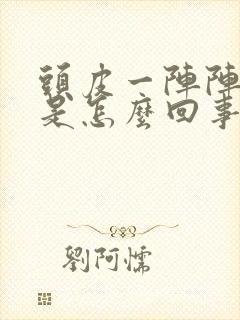 头皮一阵阵发麻是怎么回事