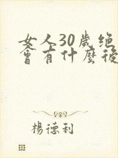 女人30岁绝经会有什么后果